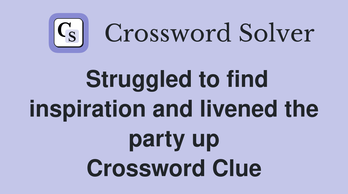 Struggled to find inspiration and livened the party up Crossword Clue
